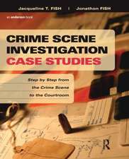 Crime Scene Investigation Case Studies: Step by Step from the Crime Scene to the Courtroom