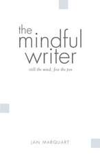 The Mindful Writer, Still the Mind, Free the Pen