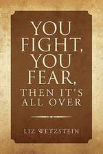 You Fight, You Fear, Then It's All Over