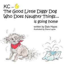 Kc the Good Little Diggy Dog Who Does Naughty Things...Is Going Home