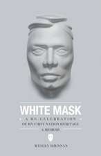 White Mask - A Re-Celebration of My First Nation Heritage, a Memoir