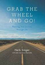 Grab The Wheel & Go!: Planning Your Journey Through Life