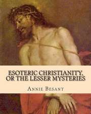 Esoteric Christianity, or the Lesser Mysteries