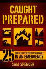 Caught Prepared: 25 Simple Steps to Protect Your Family in an Emergency