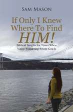 If Only I Knew Where to Find Him!: Biblical Insights for Times When You're Wondering Where God Is