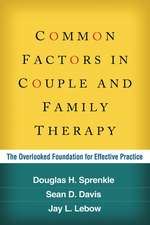 Common Factors in Couple and Family Therapy: The Overlooked Foundation for Effective Practice