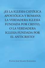 Es La Iglesia Catolica Apostolica y Romana La Verdadera Iglesia Fundada Por Cristo, O La Verdadera Iglesia Fundada Por El Anticristo?