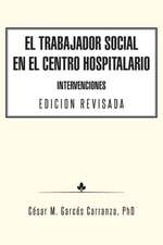 El Trabajador Social En El Centro Hospitalario Intervenciones Edicion Revisada