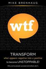 Wtf Transform What Appears Negative Into a Positive to Become Unstoppable!