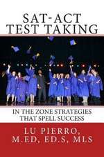 SAT-ACT Test Taking; In the Zone Strategies That Spell Success