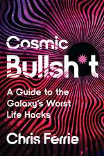 Cosmic Bullsh*t: A Guide to the Galaxy's Worst Life Hacks