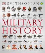 Military History: The Definitive Visual Guide to the Objects of Warfare