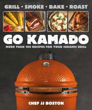 Go Kamado: More Than 100 Recipes for Your Ceramic Grill