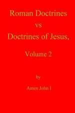 Roman Doctrines Vs Doctrines of Jesus, Volume 2