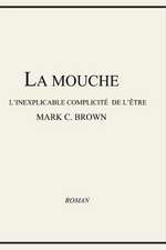 La Mouche - L'Inexplicable Complicite de L'Etre