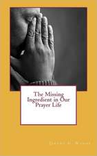 The Missing Ingredient in Our Prayer Life: Also Includes the 133rd Ncb St