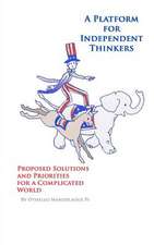 A Platform for Independent Thinkers Proposed Solutions and Priorities for a Complicated World