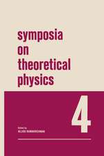 Symposia on Theoretical Physics 4: Lectures presented at the 1965 Third Anniversary Symposium of the Institute of Mathematical Sciences Madras, India