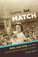 Game, Set, Match: Billie Jean King and the Revolution in Women S Sports