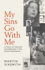 My Sins Go With Me: A Story of Heroism and Betrayal in the Dutch Resistance