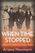 When Time Stopped: A Memoir of My Father's War and What Remains