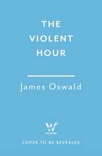 The Violent Hour: the next high-stakes thriller in the Sunday Times bestselling Inspector McLean series