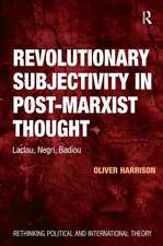 Revolutionary Subjectivity in Post-Marxist Thought: Laclau, Negri, Badiou