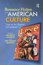 Romance Fiction and American Culture: Love as the Practice of Freedom?