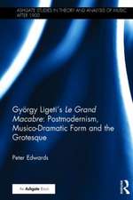 György Ligeti's Le Grand Macabre: Postmodernism, Musico-Dramatic Form and the Grotesque