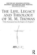 The Life, Legacy and Theology of M. M. Thomas: 'Only Participants Earn the Right to be Prophets'