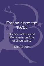 France since the 1970s: History, Politics and Memory in an Age of Uncertainty