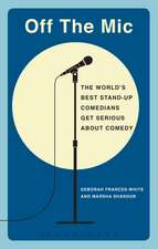 Off the Mic: The World's Best Stand-Up Comedians Get Serious About Comedy