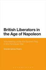 British Liberators in the Age of Napoleon: Volunteering under the Spanish Flag in the Peninsular War