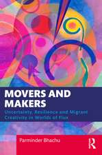 Movers and Makers: Uncertainty, Resilience and Migrant Creativity in Worlds of Flux