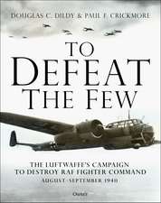 To Defeat the Few: The Luftwaffe’s campaign to destroy RAF Fighter Command, August–September 1940