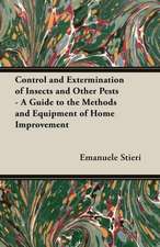 Control and Extermination of Insects and Other Pests - A Guide to the Methods and Equipment of Home Improvement