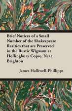 Brief Notices of a Small Number of the Shakespeare Rarities That Are Preserved in the Rustic Wigwam at Hollingbury Copse, Near Brighton