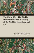 The World War - The World's Story (Volume 15); A History of the World in Story, Song and Art