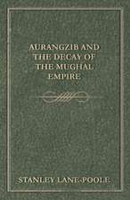 Aurangzib and the Decay of the Mughal Empire