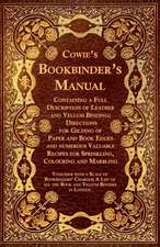 Cowie's Bookbinder's Manual - Containing a Full Description of Leather and Vellum Binding; Directions for Gilding of Paper and Book Edges and numerous Valuable Recipes for Sprinkling, Colouring and Marbling; Together with a Scale of Bookbinders' Charges;