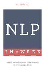 NLP In A Week: Master Neuro-Linguistic Programming In Seven Simple Steps