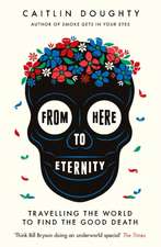 From Here to Eternity: Traveling the World to Find the Good Death