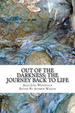 Out of the Darkness; The Journey Back to Life