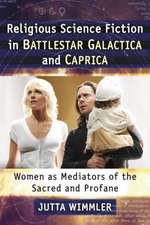 Religious Science Fiction in Battlestar Galactica and Caprica: Women as Mediators of the Sacred and Profane