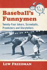 Baseball's Funnymen: Twenty-Four Jokers, Screwballs, Pranksters and Storytellers