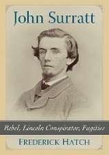 John Surratt: Rebel, Lincoln Conspirator, Fugitive