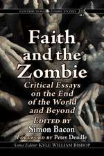 Faith and the Zombie : Critical Essays on the End of the World and Beyond