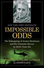 Impossible Odds: The Kidnapping of Jessica Buchanan and Her Dramatic Rescue by SEAL Team Six