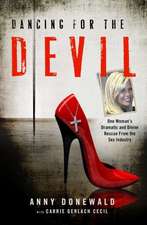 Dancing for the Devil: One Woman's Dramatic and Divine Rescue from the Sex Industry