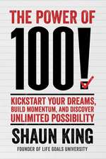 The Power of 100!: Kickstart Your Dreams, Build Momentum, and Discover Unlimited Possibility